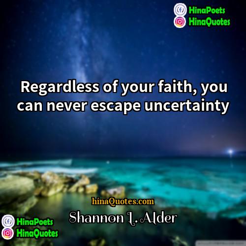 Shannon L Alder Quotes | Regardless of your faith, you can never